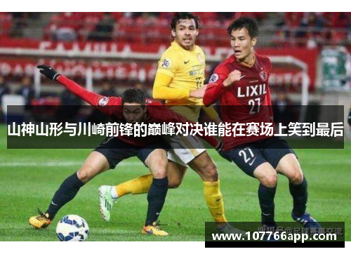 山神山形与川崎前锋的巅峰对决谁能在赛场上笑到最后