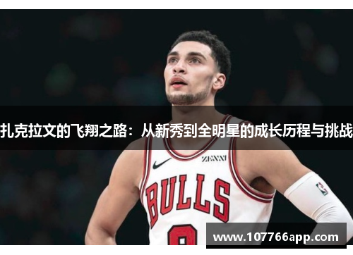 扎克拉文的飞翔之路：从新秀到全明星的成长历程与挑战